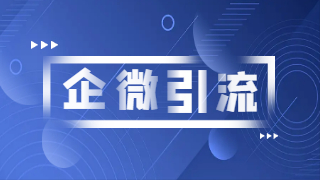 一文详解：引流企业微信的实用方法，亲测有效！